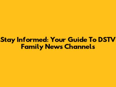 Stay Informed: Your Guide To DSTV Family News Channels
