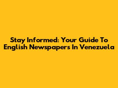 Stay Informed: Your Guide To English Newspapers In Venezuela