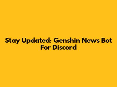 Stay Updated: Genshin News Bot For Discord