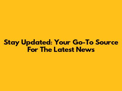 Stay Updated: Your Go-To Source For The Latest News