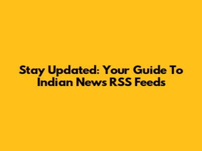 Stay Updated: Your Guide To Indian News RSS Feeds