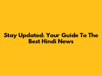 Stay Updated: Your Guide To The Best Hindi News