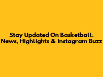 Stay Updated On Basketball: News, Highlights & Instagram Buzz