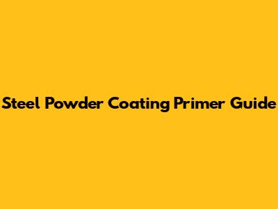 Steel Powder Coating Primer Guide