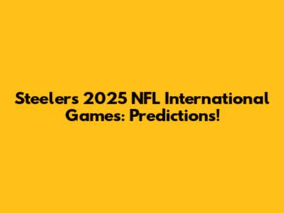 Steelers' 2025 NFL International Games: Predictions!