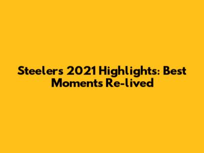 Steelers 2021 Highlights: Best Moments Re-lived