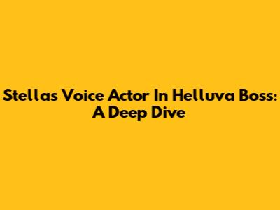 Stella's Voice Actor In Helluva Boss: A Deep Dive