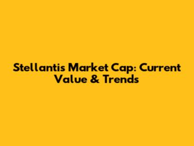 Stellantis Market Cap: Current Value & Trends