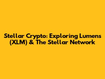 Stellar Crypto: Exploring Lumens (XLM) & The Stellar Network