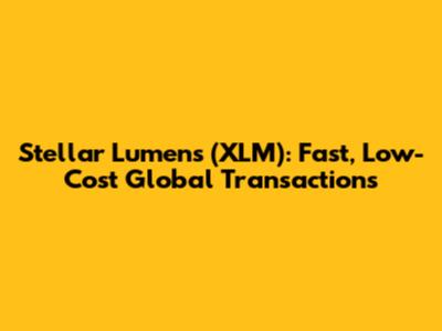 Stellar Lumens (XLM): Fast, Low-Cost Global Transactions