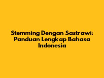 Stemming Dengan Sastrawi: Panduan Lengkap Bahasa Indonesia