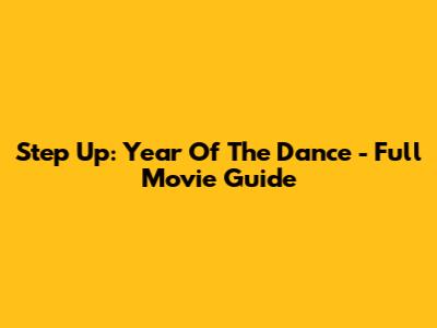 Step Up: Year Of The Dance - Full Movie Guide