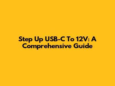 Step Up USB-C To 12V: A Comprehensive Guide