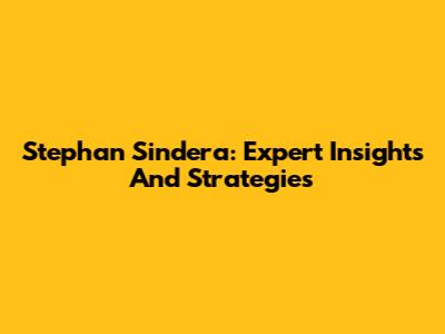 Stephan Sindera: Expert Insights And Strategies