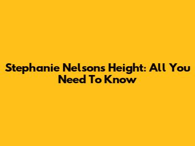 Stephanie Nelson's Height: All You Need To Know