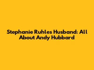 Stephanie Ruhle's Husband: All About Andy Hubbard