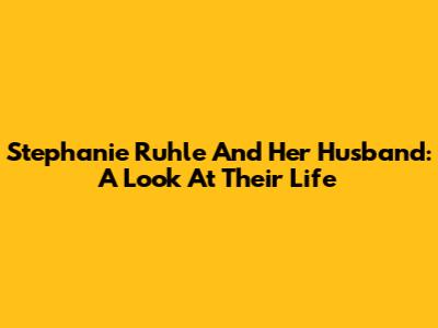 Stephanie Ruhle And Her Husband: A Look At Their Life