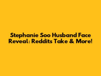 Stephanie Soo Husband Face Reveal: Reddit's Take & More!