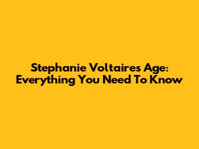 Stephanie Voltaire's Age: Everything You Need To Know