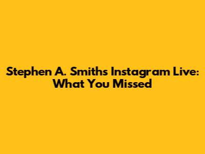 Stephen A. Smith's Instagram Live: What You Missed