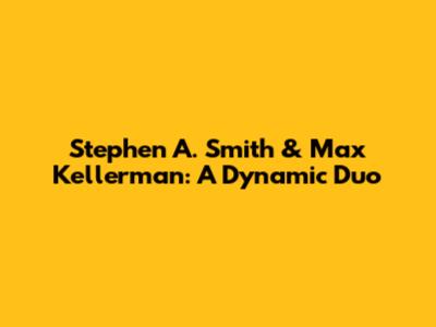 Stephen A. Smith & Max Kellerman: A Dynamic Duo