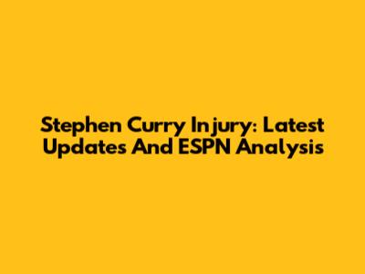 Stephen Curry Injury: Latest Updates And ESPN Analysis