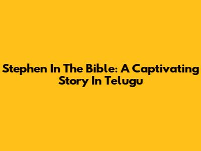 Stephen In The Bible: A Captivating Story In Telugu