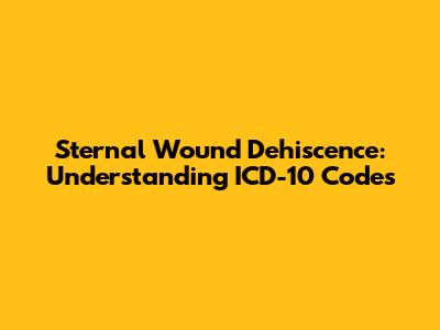 Sternal Wound Dehiscence: Understanding ICD-10 Codes
