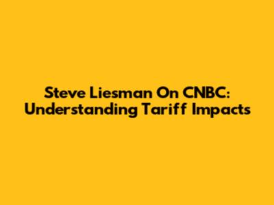 Steve Liesman On CNBC: Understanding Tariff Impacts
