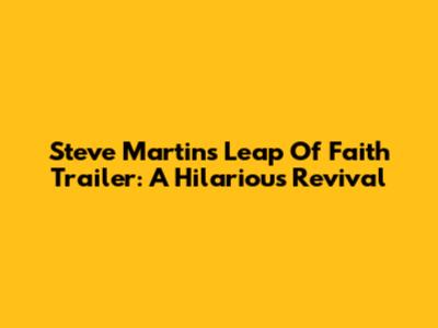 Steve Martin's 'Leap Of Faith' Trailer: A Hilarious Revival