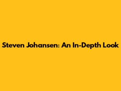 Steven Johansen: An In-Depth Look