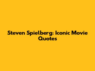 Steven Spielberg: Iconic Movie Quotes