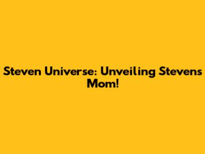 Steven Universe: Unveiling Steven's Mom!