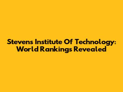 Stevens Institute Of Technology: World Rankings Revealed