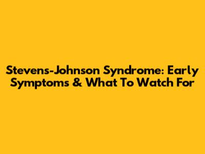 Stevens-Johnson Syndrome: Early Symptoms & What To Watch For