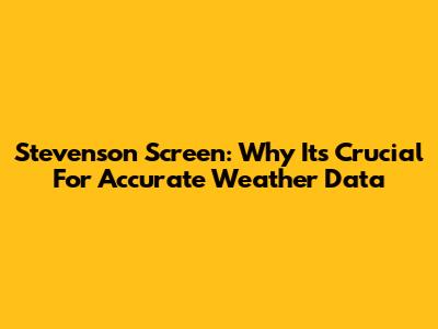 Stevenson Screen: Why It's Crucial For Accurate Weather Data