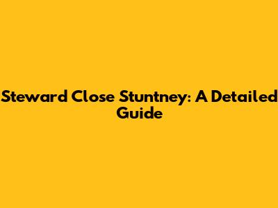 Steward Close Stuntney: A Detailed Guide