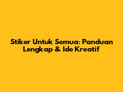 Stiker Untuk Semua: Panduan Lengkap & Ide Kreatif