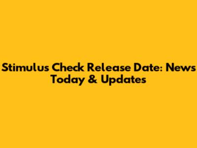 Stimulus Check Release Date: News Today & Updates