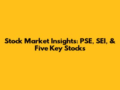 Stock Market Insights: PSE, SEI, & Five Key Stocks
