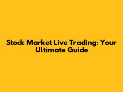 Stock Market Live Trading: Your Ultimate Guide