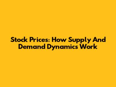 Stock Prices: How Supply And Demand Dynamics Work