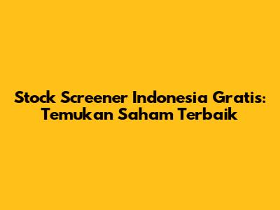 Stock Screener Indonesia Gratis: Temukan Saham Terbaik
