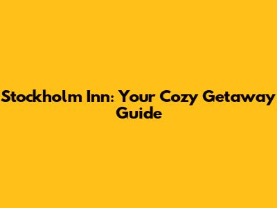 Stockholm Inn: Your Cozy Getaway Guide