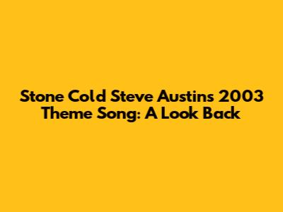 Stone Cold Steve Austin's 2003 Theme Song: A Look Back