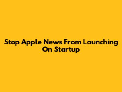 Stop Apple News From Launching On Startup
