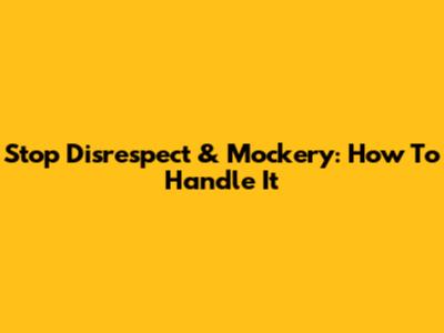 Stop Disrespect & Mockery: How To Handle It