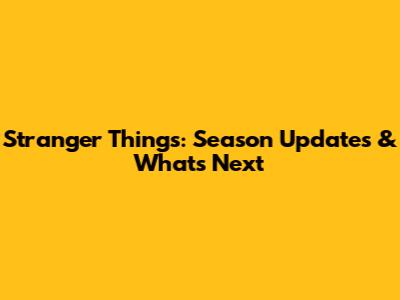 Stranger Things: Season Updates & What's Next