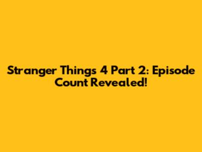Stranger Things 4 Part 2: Episode Count Revealed!