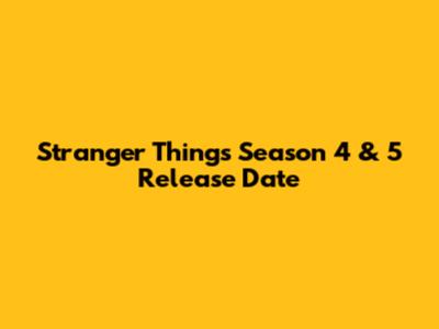 Stranger Things Season 4 & 5 Release Date